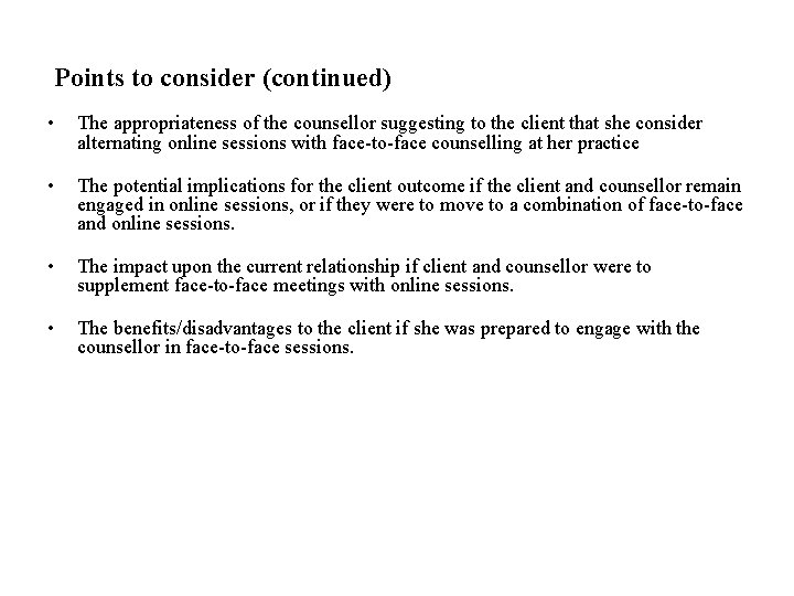 Points to consider (continued) • The appropriateness of the counsellor suggesting to the client