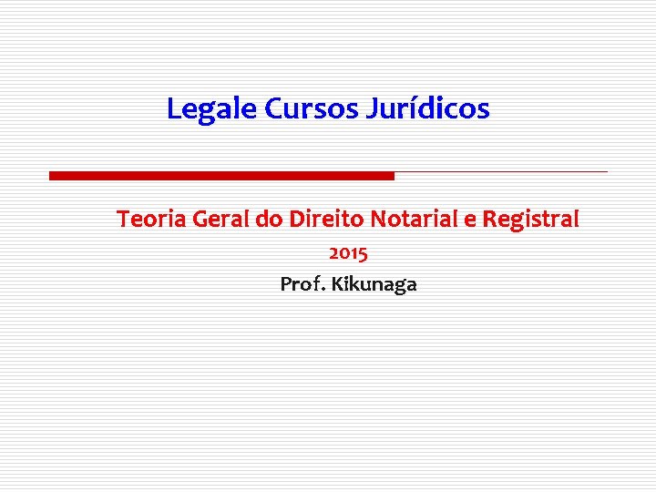 Legale Cursos Jurídicos Teoria Geral do Direito Notarial e Registral 2015 Prof. Kikunaga 