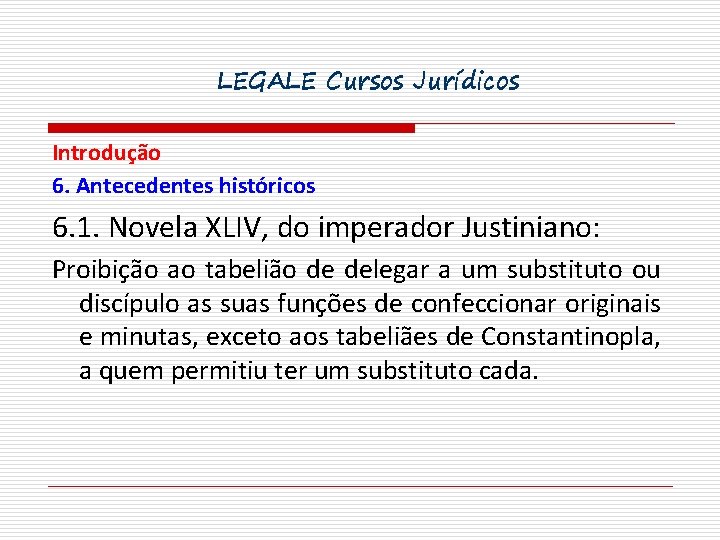 LEGALE Cursos Jurídicos Introdução 6. Antecedentes históricos 6. 1. Novela XLIV, do imperador Justiniano: