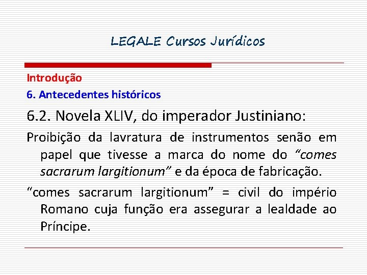 LEGALE Cursos Jurídicos Introdução 6. Antecedentes históricos 6. 2. Novela XLIV, do imperador Justiniano: