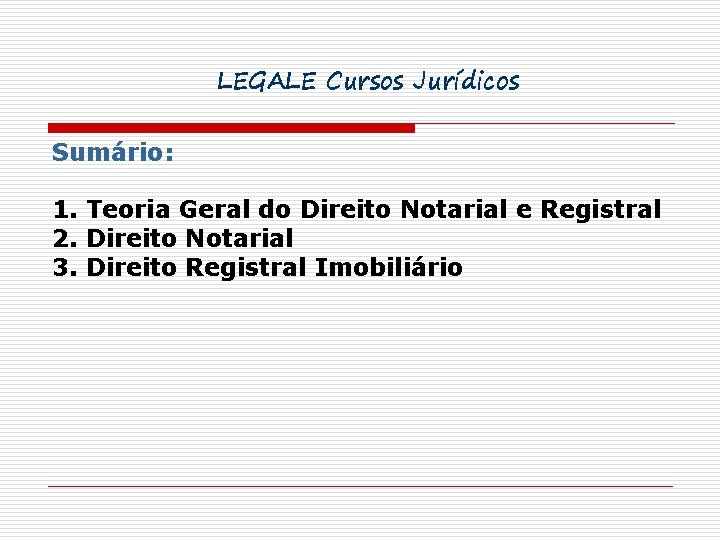 LEGALE Cursos Jurídicos Sumário: 1. Teoria Geral do Direito Notarial e Registral 2. Direito
