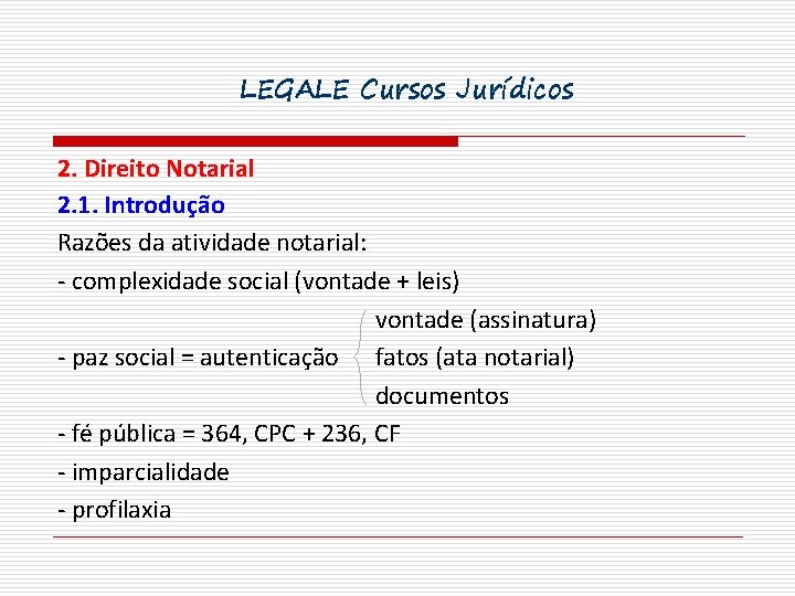 LEGALE Cursos Jurídicos 2. Direito Notarial 2. 1. Introdução Razões da atividade notarial: -