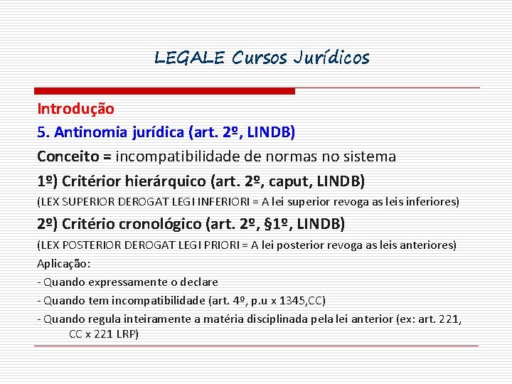 LEGALE Cursos Jurídicos Introdução 5. Antinomia jurídica (art. 2º, LINDB) Conceito = incompatibilidade de