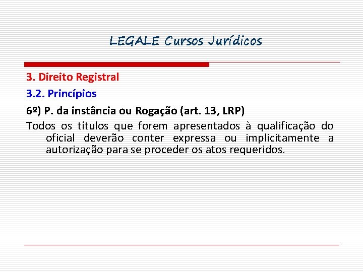 LEGALE Cursos Jurídicos 3. Direito Registral 3. 2. Princípios 6º) P. da instância ou