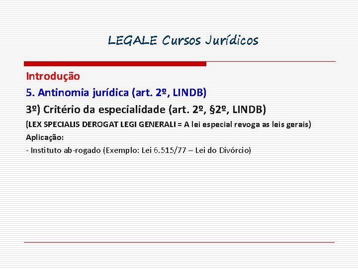 LEGALE Cursos Jurídicos Introdução 5. Antinomia jurídica (art. 2º, LINDB) 3º) Critério da especialidade