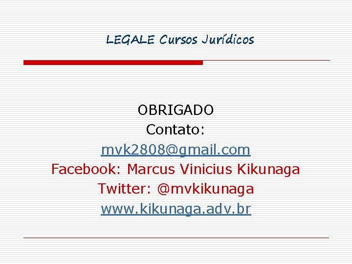 LEGALE Cursos Jurídicos OBRIGADO Contato: mvk 2808@gmail. com Facebook: Marcus Vinicius Kikunaga Twitter: @mvkikunaga