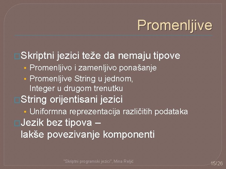 Promenljive �Skriptni jezici teže da nemaju tipove • Promenljivo i zamenljivo ponašanje • Promenljive