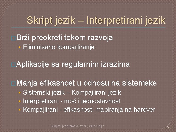 Skript jezik – Interpretirani jezik �Brži preokreti tokom razvoja • Eliminisano kompajliranje �Aplikacije �Manja Skript jezik – Interpretirani jezik �Brži preokreti tokom razvoja • Eliminisano kompajliranje �Aplikacije �Manja