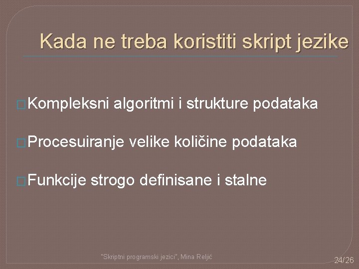 Kada ne treba koristiti skript jezike �Kompleksni algoritmi i strukture podataka �Procesuiranje �Funkcije velike Kada ne treba koristiti skript jezike �Kompleksni algoritmi i strukture podataka �Procesuiranje �Funkcije velike