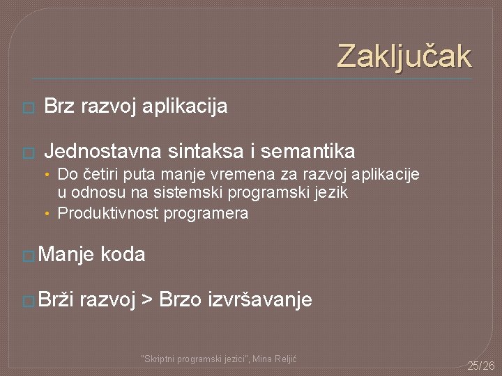 Zaključak � Brz razvoj aplikacija � Jednostavna sintaksa i semantika • Do četiri puta