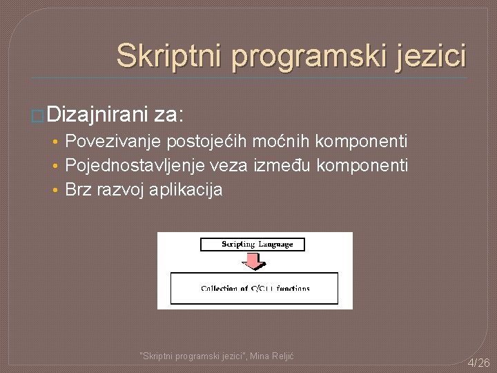 Skriptni programski jezici �Dizajnirani za: • Povezivanje postojećih moćnih komponenti • Pojednostavljenje veza između Skriptni programski jezici �Dizajnirani za: • Povezivanje postojećih moćnih komponenti • Pojednostavljenje veza između