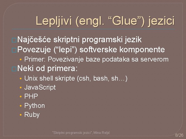 Lepljivi (engl. “Glue”) jezici �Najčešće skriptni programski jezik �Povezuje (“lepi”) softverske komponente • Primer: