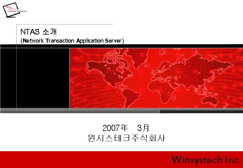 NTAS 소개 (Network Transaction Application Server) 2007年 3月 윈시스테크주식회사 Winsystech Inc. 