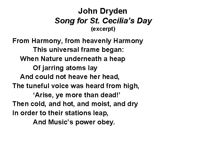 John Dryden Song for St. Cecilia’s Day (excerpt) From Harmony, from heavenly Harmony This