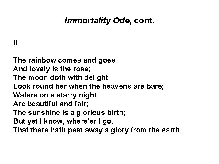 Immortality Ode, cont. II The rainbow comes and goes, And lovely is the rose;