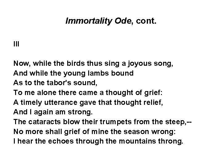 Immortality Ode, cont. III Now, while the birds thus sing a joyous song, And