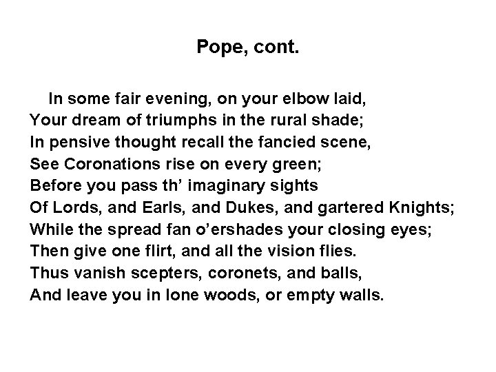 Pope, cont. In some fair evening, on your elbow laid, Your dream of triumphs