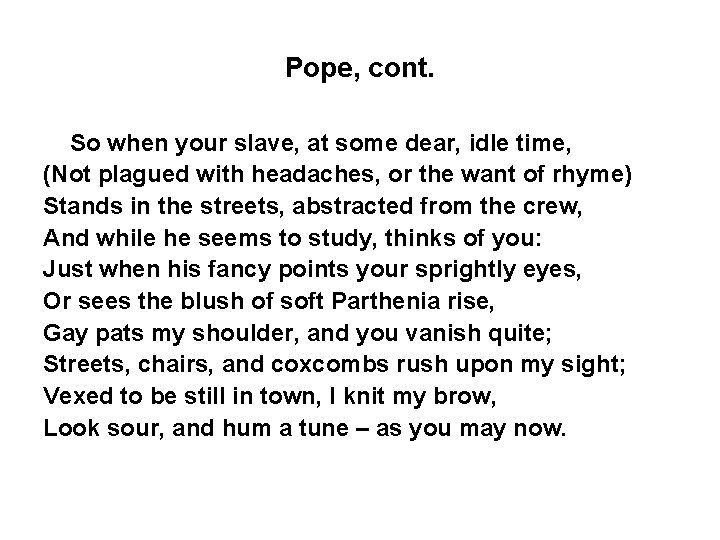 Pope, cont. So when your slave, at some dear, idle time, (Not plagued with