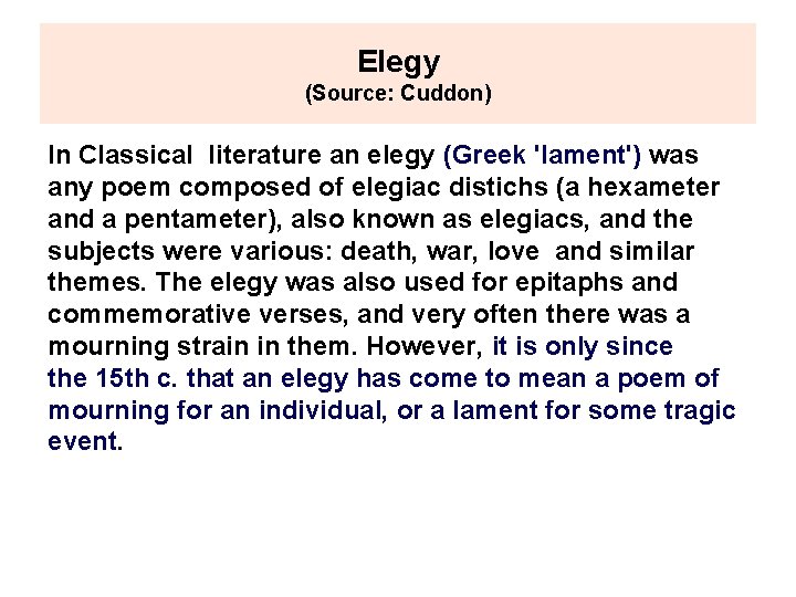 Elegy (Source: Cuddon) In Classical literature an elegy (Greek 'lament') was any poem composed