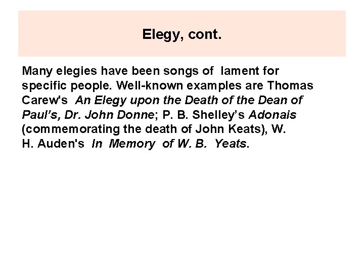 Elegy, cont. Many elegies have been songs of lament for specific people. Well-known examples
