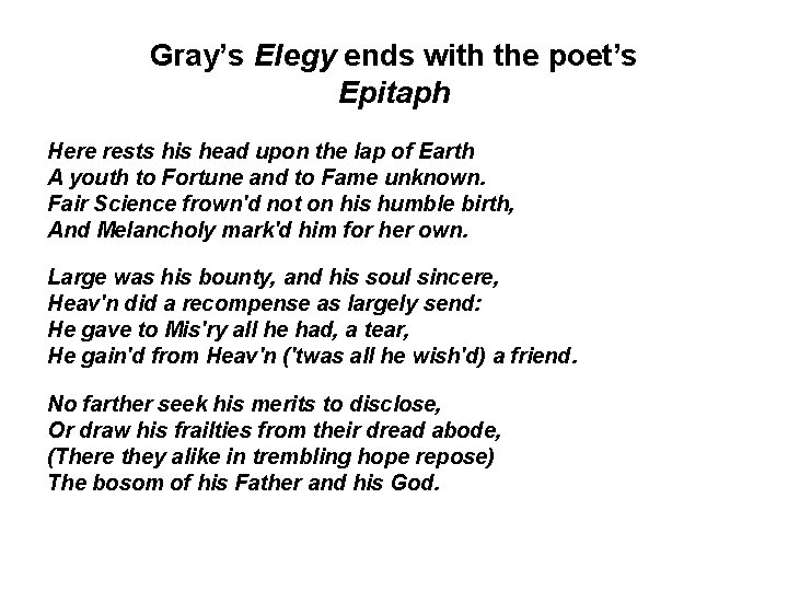 Gray’s Elegy ends with the poet’s Epitaph Here rests his head upon the lap