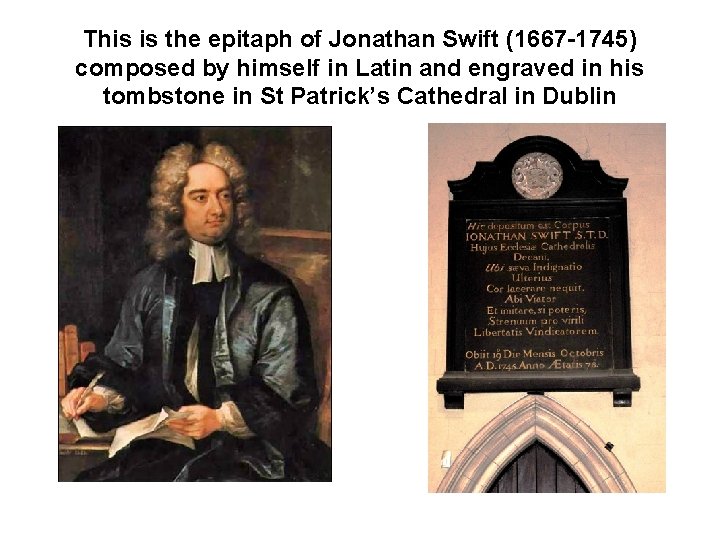 This is the epitaph of Jonathan Swift (1667 -1745) composed by himself in Latin