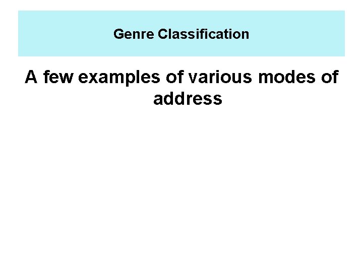 Genre Classification A few examples of various modes of address 