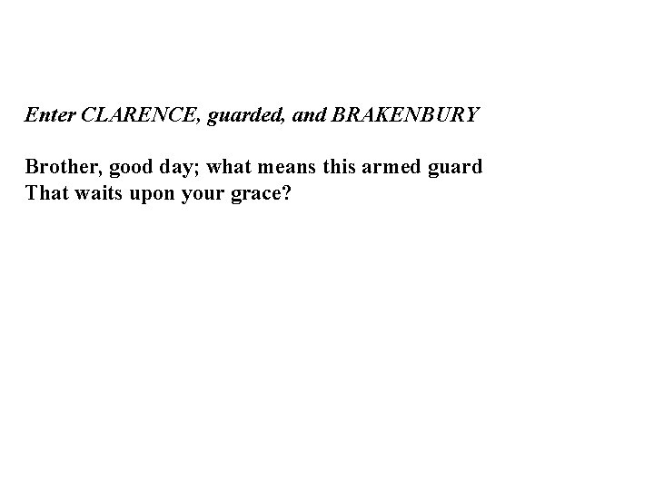 Enter CLARENCE, guarded, and BRAKENBURY Brother, good day; what means this armed guard That