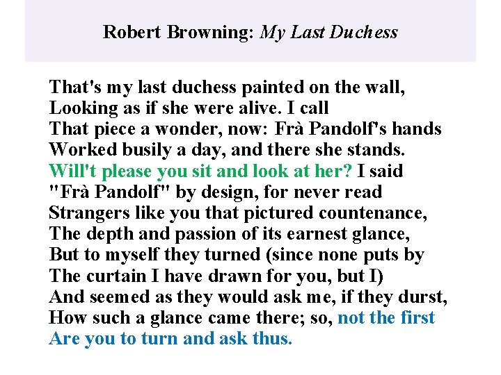 Robert Browning: My Last Duchess That's my last duchess painted on the wall, Looking