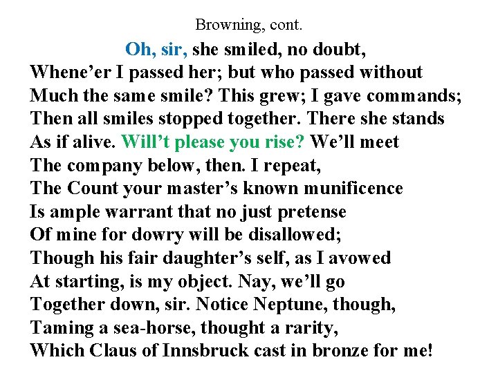 Browning, cont. Oh, sir, she smiled, no doubt, Whene’er I passed her; but who