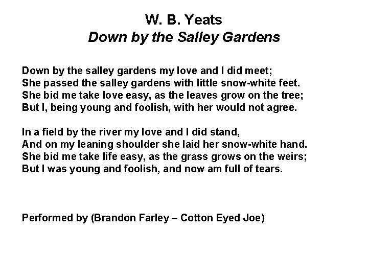 W. B. Yeats Down by the Salley Gardens Down by the salley gardens my