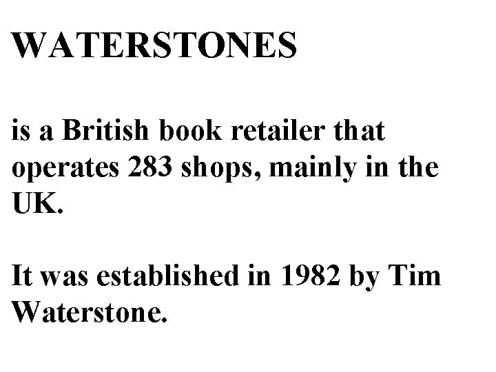 WATERSTONES is a British book retailer that operates 283 shops, mainly in the UK.