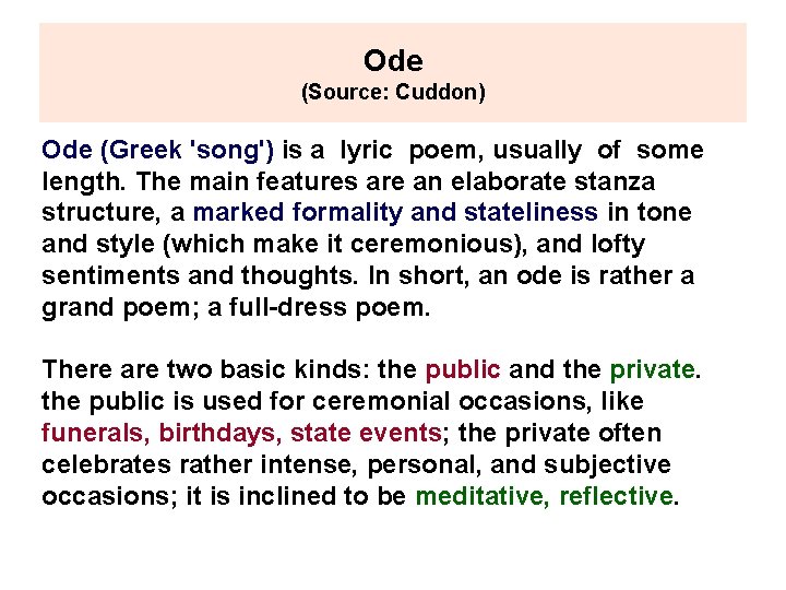 Ode (Source: Cuddon) Ode (Greek 'song') is a lyric poem, usually of some length.