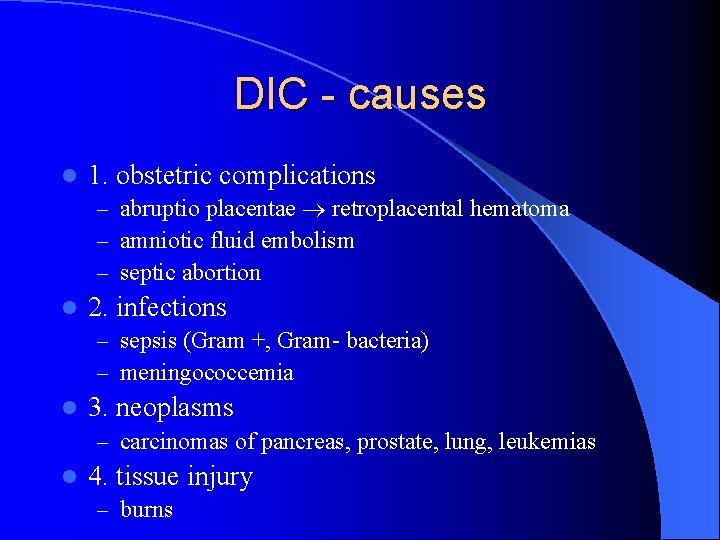 DIC - causes l 1. obstetric complications – abruptio placentae retroplacental hematoma – amniotic