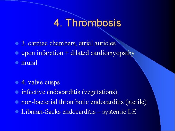 4. Thrombosis 3. cardiac chambers, atrial auricles l upon infarction + dilated cardiomyopathy l