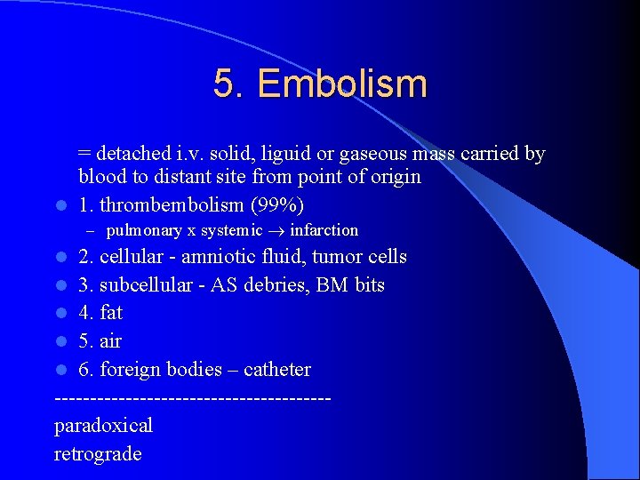 5. Embolism = detached i. v. solid, liguid or gaseous mass carried by blood