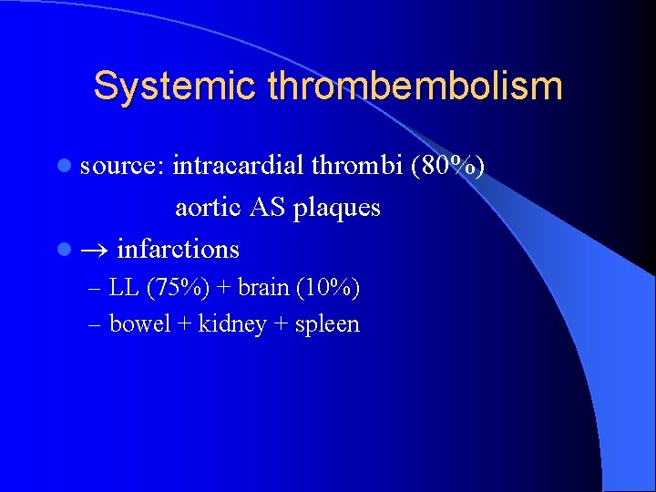 Systemic thrombembolism l source: intracardial thrombi (80%) aortic AS plaques l infarctions – LL