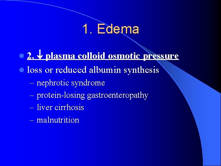 1. Edema plasma colloid osmotic pressure l loss or reduced albumin synthesis l 2.