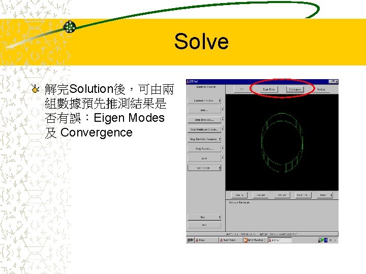 Solve 解完Solution後，可由兩 組數據預先推測結果是 否有誤：Eigen Modes 及 Convergence 