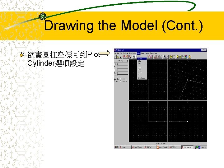 Drawing the Model (Cont. ) 欲畫圓柱座標可到Plot Cylinder選項設定 
