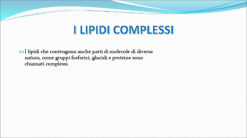 I LIPIDI COMPLESSI I lipidi che contengono anche parti di molecole di diversa natura,