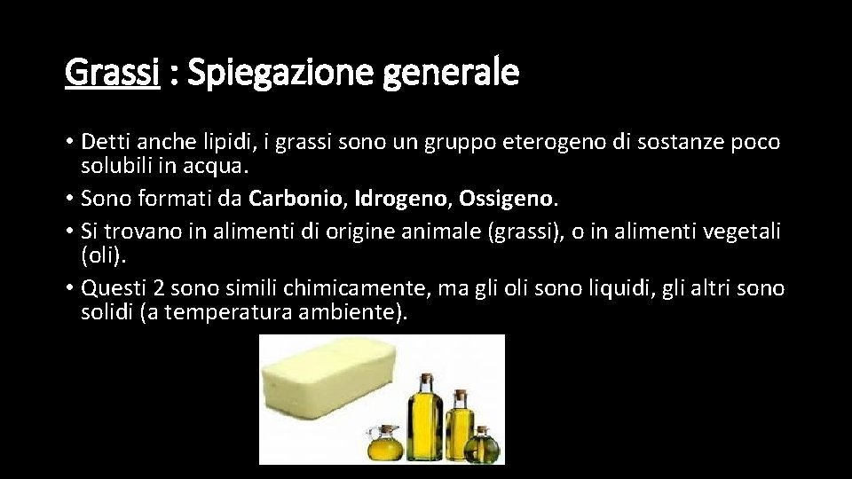 Grassi : Spiegazione generale • Detti anche lipidi, i grassi sono un gruppo eterogeno