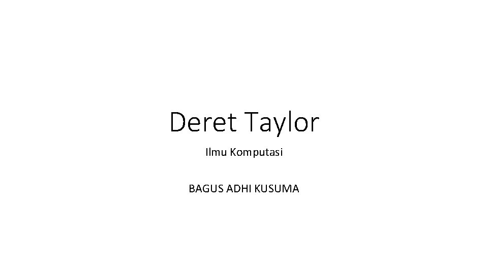 Deret Taylor Ilmu Komputasi BAGUS ADHI KUSUMA 