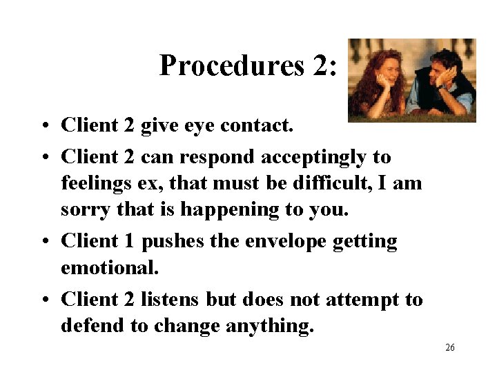 Procedures 2: • Client 2 give eye contact. • Client 2 can respond acceptingly