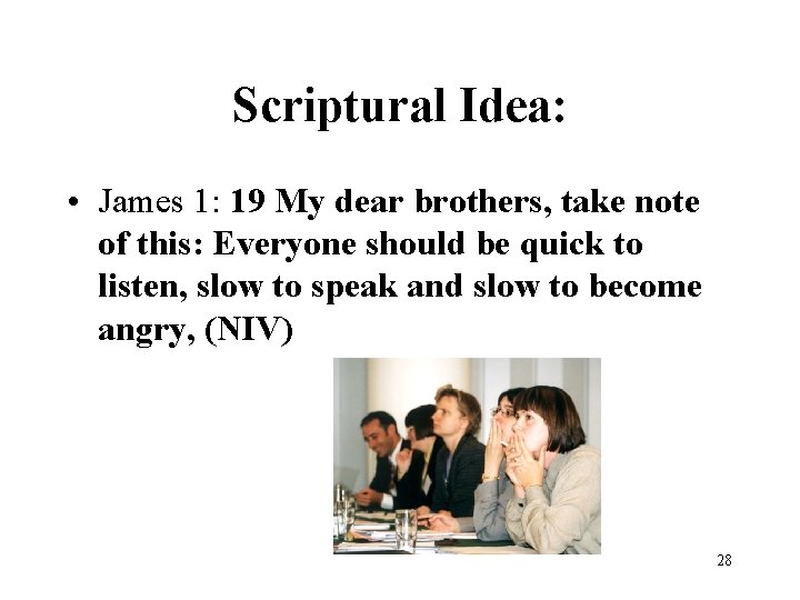 Scriptural Idea: • James 1: 19 My dear brothers, take note of this: Everyone