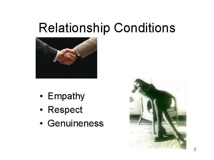 Relationship Conditions • Empathy • Respect • Genuineness 3 