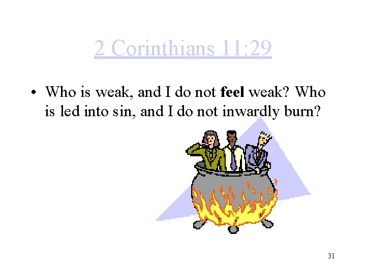 2 Corinthians 11: 29 • Who is weak, and I do not feel weak?