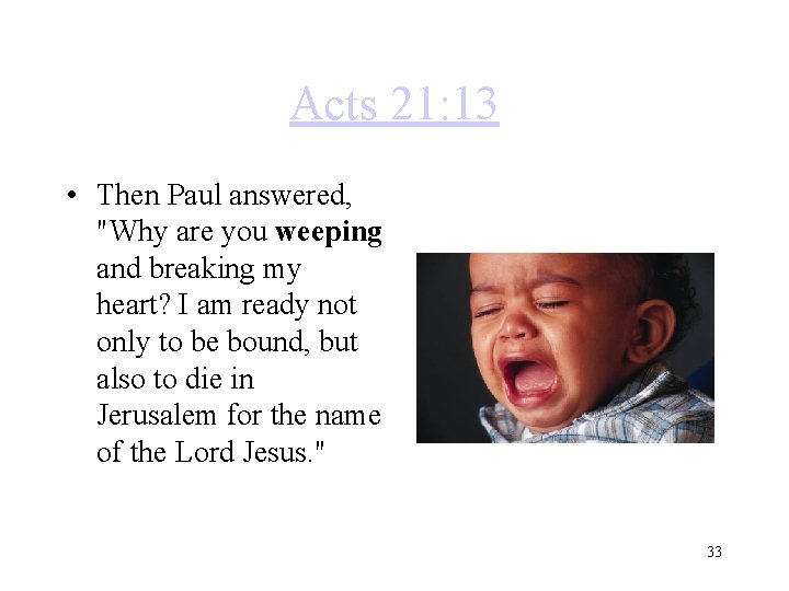 Acts 21: 13 • Then Paul answered, "Why are you weeping and breaking my