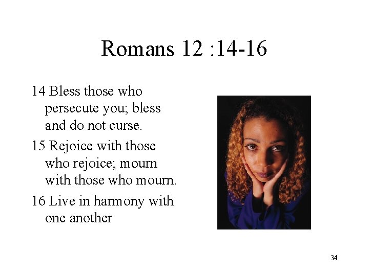 Romans 12 : 14 -16 14 Bless those who persecute you; bless and do