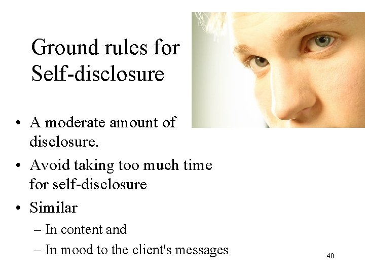 Ground rules for Self-disclosure • A moderate amount of disclosure. • Avoid taking too